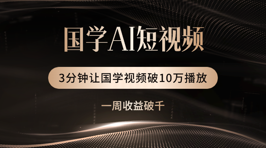 国学遇上AI！3分钟让国学视频破10万播放