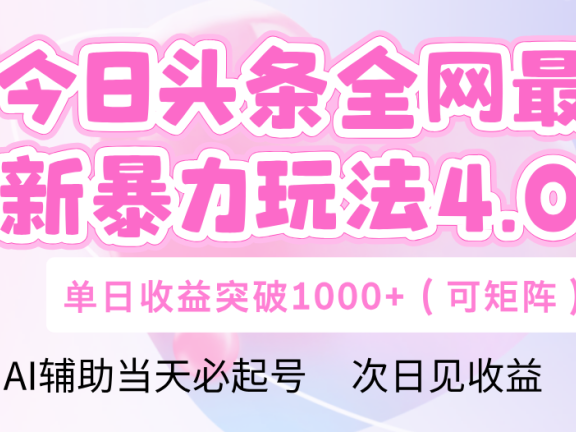 今日头条全网最新暴力玩法4.0 利用AI辅助当天必起号 单日收益1000+