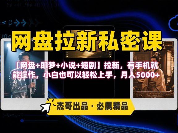 《网盘拉新私密课》第三期躺赚玩法,【网盘+即梦+小说+短剧】拉新,有手机就能操作,小白也可以轻松上手,月入5000+
