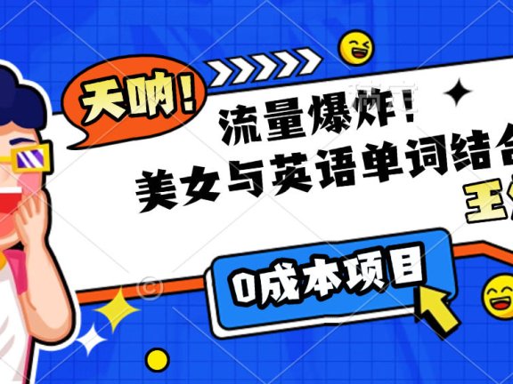 美女与英语单词结合,流量爆炸,王炸组合,0成本项目!